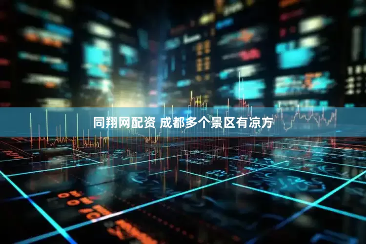同翔网配资 成都多个景区有凉方